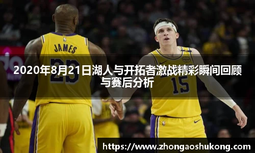 2020年8月21日湖人与开拓者激战精彩瞬间回顾与赛后分析